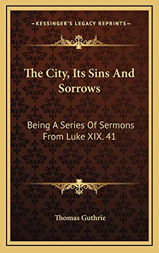 The City, Its Sins And Sorrows: Being A Series Of Sermons From Luke XIX. 41 (9781163842553) by Guthrie, Thomas