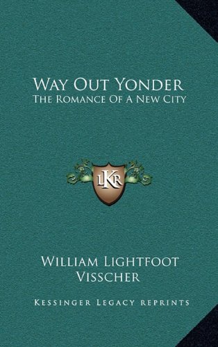 Way Out Yonder: The Romance Of A New City (9781163845370) by Visscher, William Lightfoot