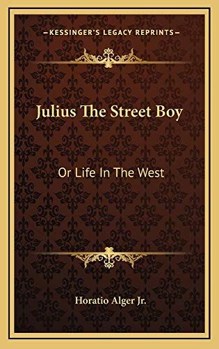 Julius The Street Boy: Or Life In The West (9781163845806) by Alger Jr., Horatio