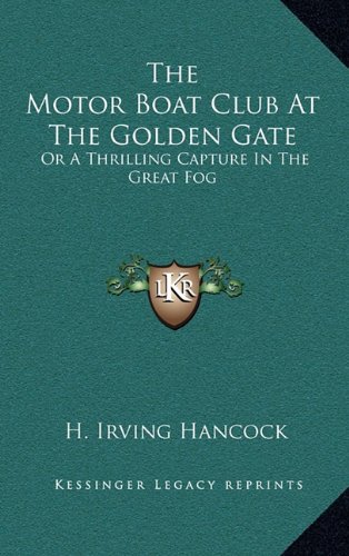 The Motor Boat Club At The Golden Gate: Or A Thrilling Capture In The Great Fog (9781163846872) by Hancock, H. Irving