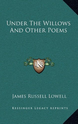 Under The Willows And Other Poems (9781163851593) by Lowell, James Russell
