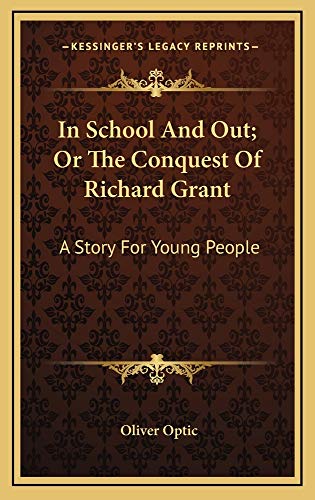 In School And Out; Or The Conquest Of Richard Grant: A Story For Young People (9781163852040) by Optic, Oliver
