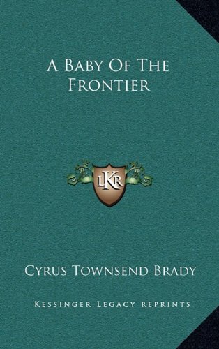 A Baby Of The Frontier (9781163852583) by Brady, Cyrus Townsend