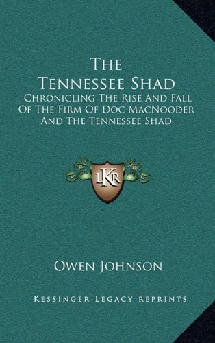 The Tennessee Shad: Chronicling The Rise And Fall Of The Firm Of Doc MacNooder And The Tennessee Shad (9781163854761) by Johnson, Owen