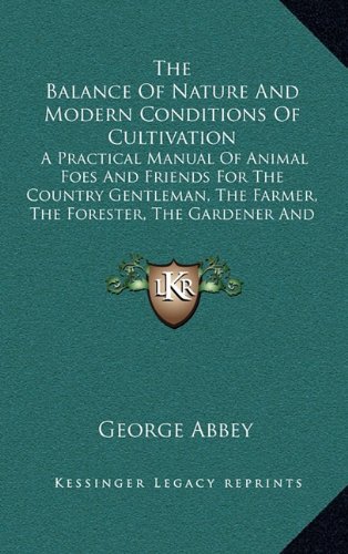 9781163857182: The Balance Of Nature And Modern Conditions Of Cultivation: A Practical Manual Of Animal Foes And Friends For The Country Gentleman, The Farmer, The Forester, The Gardener And The Sportsman