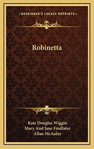 Robinetta (9781163858646) by Wiggin, Kate Douglas; Findlater, Mary And Jane; McAulay, Allan