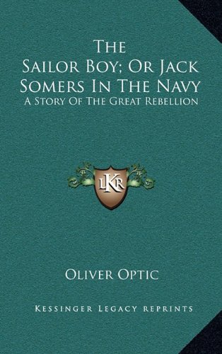 The Sailor Boy; Or Jack Somers In The Navy: A Story Of The Great Rebellion (9781163859476) by Optic, Oliver