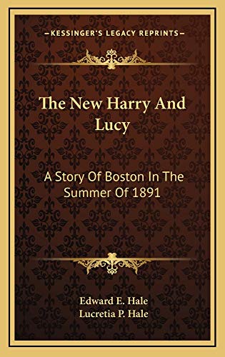 The New Harry And Lucy: A Story Of Boston In The Summer Of 1891 (9781163859919) by Hale, Edward E.; Hale, Lucretia P.