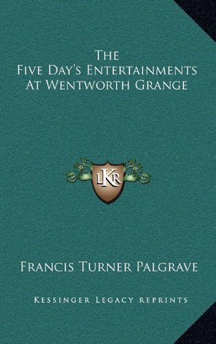 The Five Day's Entertainments At Wentworth Grange (9781163860458) by Palgrave, Francis Turner