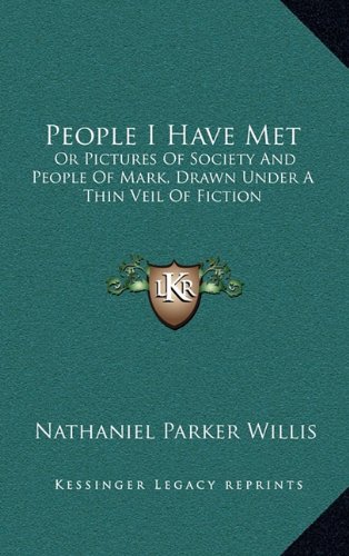 People I Have Met: Or Pictures Of Society And People Of Mark, Drawn Under A Thin Veil Of Fiction (9781163862889) by Willis, Nathaniel Parker