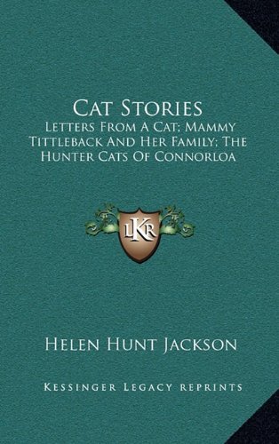 Cat Stories: Letters From A Cat; Mammy Tittleback And Her Family; The Hunter Cats Of Connorloa (9781163865798) by Jackson, Helen Hunt