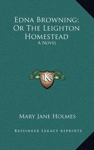 Edna Browning; Or The Leighton Homestead: A Novel (9781163867426) by Holmes, Mary Jane