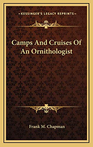 Camps And Cruises Of An Ornithologist (9781163869062) by Chapman, Frank M.