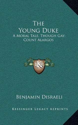The Young Duke: A Moral Tale, Though Gay; Count Alargos: A Tragedy (9781163869505) by Disraeli, Benjamin