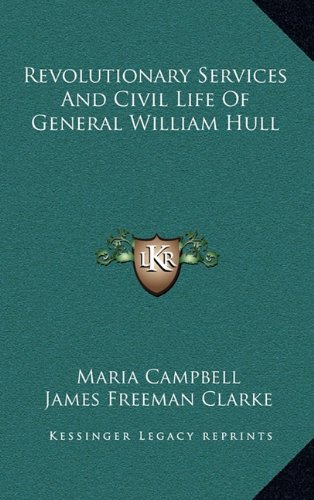 Revolutionary Services And Civil Life Of General William Hull (9781163871485) by Campbell, Maria; Clarke, James Freeman