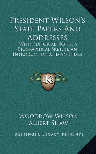 President Wilson's State Papers And Addresses: With Editorial Notes, A Biographical Sketch, An Introduction And An Index (9781163873052) by Wilson, Woodrow