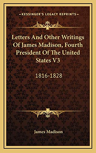 Letters And Other Writings Of James Madison, Fourth President Of The United States V3: 1816-1828 (9781163874882) by Madison, James