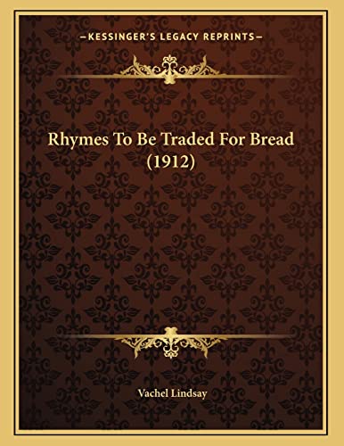 Rhymes To Be Traded For Bread (1912) (9781163875667) by Lindsay, Vachel