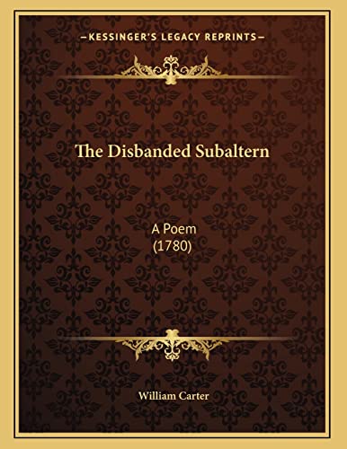 The Disbanded Subaltern: A Poem (1780) (9781163875957) by Carter, William