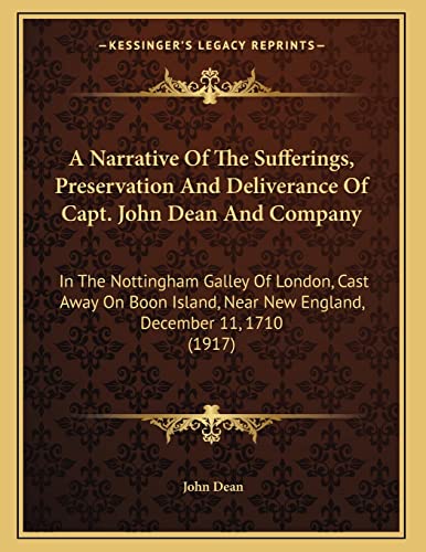 A Narrative Of The Sufferings, Preservation And Deliverance Of Capt. John Dean And Company: In The Nottingham Galley Of London, Cast Away On Boon Island, Near New England, December 11, 1710 (1917) (9781163876077) by Dean, John