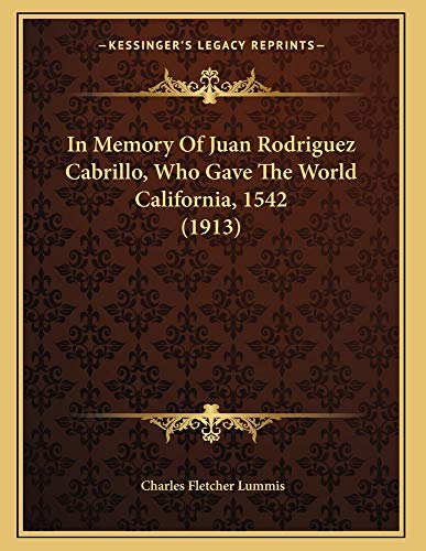 In Memory Of Juan Rodriguez Cabrillo, Who Gave The World California, 1542 (1913) (9781163876398) by Lummis, Charles Fletcher