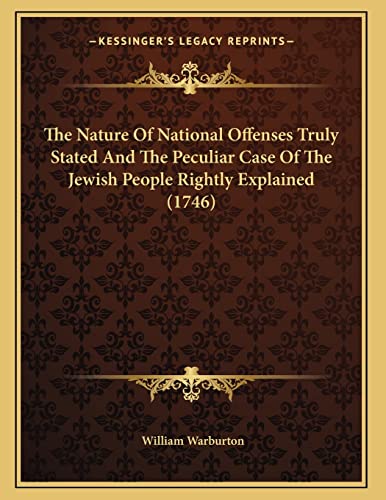 The Nature Of National Offenses Truly Stated And The Peculiar Case Of The Jewish People Rightly Explained (1746) (9781163876664) by Warburton, William