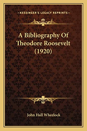 A Bibliography Of Theodore Roosevelt (1920) (9781163877357) by Wheelock, John Hall