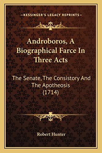 Androboros, A Biographical Farce In Three Acts: The Senate, The Consistory And The Apotheosis (1714) (9781163877913) by Hunter, Robert