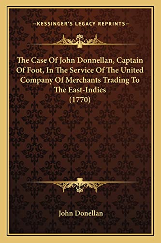 Stock image for The Case of John Donnellan, Captain of Foot, in the Service the Case of John Donnellan, Captain of Foot, in the Service of the United Company of Merchants Trading to the East-Indieof the United Company of Merchants Trading to the East-Indies (1770) for sale by THE SAINT BOOKSTORE