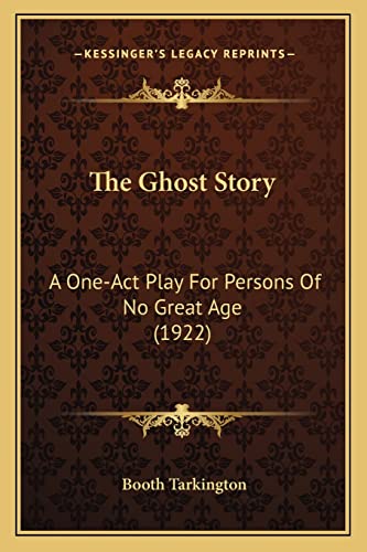 The Ghost Story: A One-Act Play For Persons Of No Great Age (1922) (9781163878446) by Tarkington, Deceased Booth