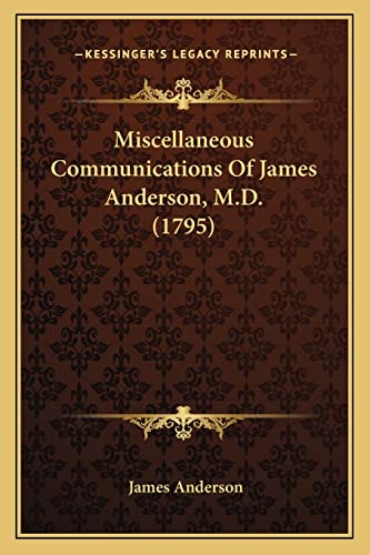 Miscellaneous Communications Of James Anderson, M.D. (1795) (9781163883044) by Anderson, Prof James
