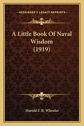 A Little Book Of Naval Wisdom (1919) (9781163884508) by Wheeler, Harold F B