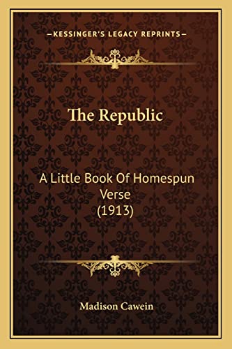 The Republic: A Little Book Of Homespun Verse (1913) (9781163884997) by Cawein, Madison