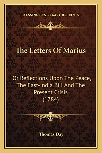 The Letters Of Marius: Or Reflections Upon The Peace, The East-India Bill And The Present Crisis (1784) (9781163886489) by Day, Thomas