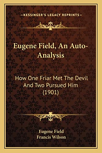 Eugene Field, An Auto-Analysis: How One Friar Met The Devil And Two Pursued Him (1901) (9781163886564) by Field, Eugene