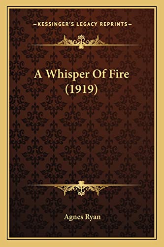 A Whisper Of Fire (1919) (9781163886908) by Ryan, Agnes