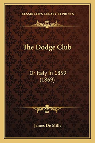 The Dodge Club: Or Italy In 1859 (1869) (9781163889282) by De Mille, James