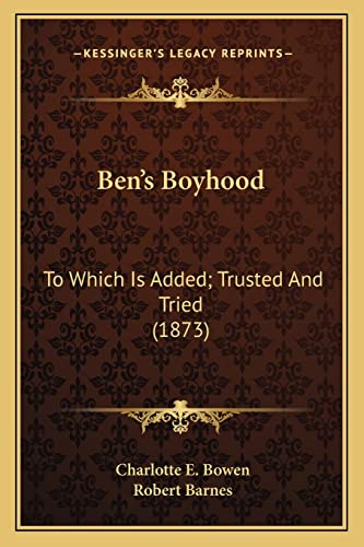 Ben's Boyhood: To Which Is Added; Trusted And Tried (1873) (9781163891124) by Bowen, Charlotte E; Barnes, Robert