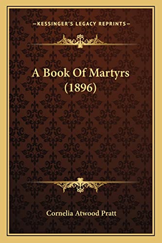 Imagen de archivo de A Book of Martyrs (1896) a Book of Martyrs (1896) a la venta por THE SAINT BOOKSTORE