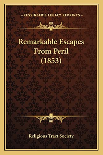 Remarkable Escapes from Peril (1853) (9781163894200) by Religious Tract Society