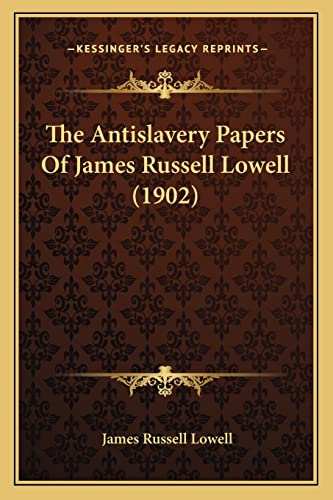 The Antislavery Papers Of James Russell Lowell (1902) (9781163895771) by Lowell, James Russell