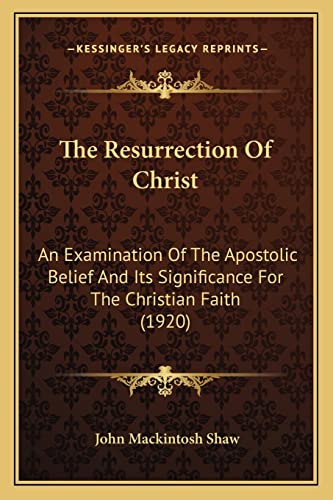 Stock image for The Resurrection Of Christ: An Examination Of The Apostolic Belief And Its Significance For The Christian Faith (1920) for sale by ALLBOOKS1