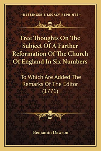 Stock image for Free Thoughts on the Subject of a Farther Reformation of Thefree Thoughts on the Subject of a Farther Reformation of the Church of England in Six Numbers Church of England in Six Numbers: To Which Are Added the Remarks of the Editor (1771) to Which Are Added the Remarks of the Editor (1771) for sale by THE SAINT BOOKSTORE