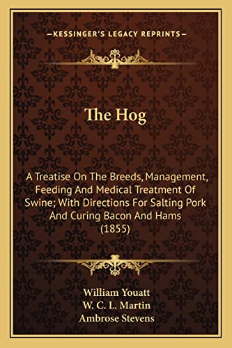 The Hog the Hog: A Treatise on the Breeds, Management, Feeding and Medical Tra Treatise on the Breeds, Management, Feeding and Medical Treatment of ... for Salting Pork and Curing Bacon and Hams (9781163897249) by Youatt, William; Martin, W C L