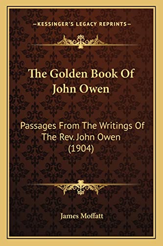 9781163901021: The Golden Book Of John Owen: Passages From The Writings Of The Rev. John Owen (1904)