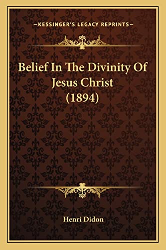 Belief In The Divinity Of Jesus Christ (1894) (9781163901038) by Didon, Henri