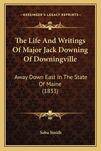 The Life And Writings Of Major Jack Downing Of Downingville: Away Down East In The State Of Maine (1833) (9781163901656) by Smith, Seba