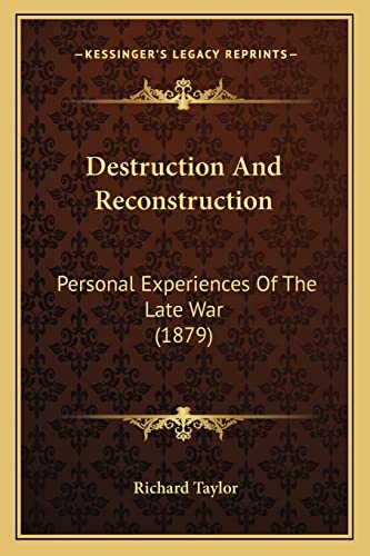 Destruction And Reconstruction: Personal Experiences Of The Late War (1879) (9781163902318) by Taylor, Professor Richard