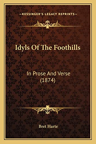 Idyls Of The Foothills: In Prose And Verse (1874) (9781163902431) by Harte, Bret