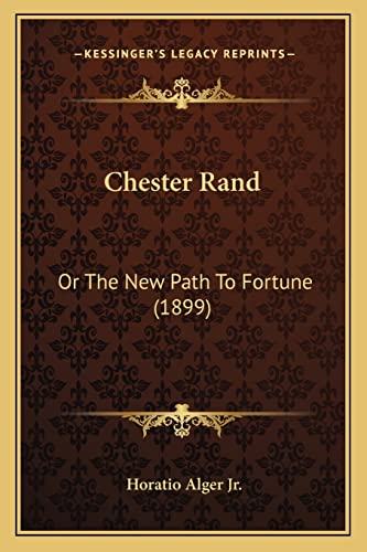 Chester Rand: Or The New Path To Fortune (1899) (9781163902851) by Alger Jr, Horatio